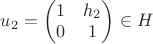 $u_2 = \begin{pmatrix} 1 & h_2 \\ 0 & 1 \end{pmatrix} \in H$