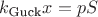 $k_{\text{Guck}}x=pS$