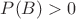$P(B)>0$