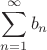 $\displaystyle\sum\limits_{n=1}^{\infty}b_n$