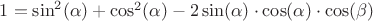$1 = \sin^2(\alpha)+\cos^2(\alpha)-2\sin(\alpha)\cdot \cos(\alpha)\cdot\cos(\beta)