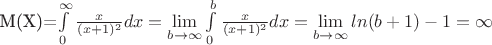 М(Х)=\int\limits_{0}^{\infty} \frac x {(x+1)^2} dx = \lim\limits_{b \to \infty} \int\limits_{0}^{b} \frac x {(x+1)^2} dx = \lim\limits_{b \to \infty} ln(b+1)-1=\infty