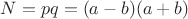 $ N = pq = (a - b)(a +b) $