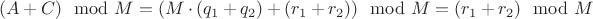 $(A + C) \mod M = ( M \cdot (q_1 + q_2) + (r_1 + r_2) ) \mod M = (r_1 + r_2) \mod M $