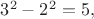 $3^2-2^2=5,$