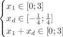 $\begin{cases}x_1\in [0;3]\\x_d\in[-\frac 1 4;\frac 1 4]\\x_1+x_d\in  [0;3]\end{cases}$