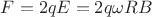 $F=2 q E = 2 q \omega R B$