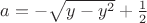 $a=-\sqrt{y-y^2}+\frac{1}{2}$