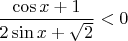 $\dfrac{\cos x+1}{2\sin x+\sqrt 2}<0$
