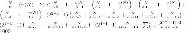 $\frac{N}{6} - (\pi(N) - 2) < \frac{N}{3 \cdot 5} - 1 - \frac{\pi(N)}{5-1} + \left(\frac{N}{3 \cdot 7} - 1 - \frac{\pi(N)}{7-1}\right) + \left(\frac{N}{3 \cdot 11} - 1 - \frac{\pi(N)}{11-1}\right) + \left(\frac{N}{3 \cdot 13} - 1 - \frac{\pi(N)}{13-1}\right) - (2^{2-1}-1)\left(\frac{N}{3 \cdot 5 \cdot 7} + \frac{N}{3 \cdot 5 \cdot 11} + \frac{N}{3 \cdot 5 \cdot 13} + \frac{N}{3 \cdot 7 \cdot 11} + \frac{N}{3 \cdot 7 \cdot 13} + \frac{N}{3 \cdot 11 \cdot 13}\right) + (2^{3-1}-1)\left(\frac{N}{3 \cdot 5 \cdot 7 \cdot 11} + \frac{N}{3 \cdot 5 \cdot 7 \cdot 13} + \frac{N}{3 \cdot 7 \cdot 11 \cdot 13}\right) - (2^{4-1}-1)\frac{N}{3 \cdot 5 \cdot 7 \cdot 11 \cdot 13} - \sum_{k=2}^{4} \frac{(2^{k-1}-1) \cdot 4!}{k! \cdot (4-k)!} - 1000$