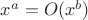 $x^a = O(x^b)$