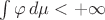 $\int\varphi\, d\mu<+\infty$