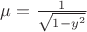 $\mu=\frac{1}{\sqrt{1-y^2}}$ $\mu=\frac{1}{\sqrt{1-y^2}}$