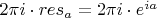 $2\pi i \cdot res\limits_a = 2\pi i \cdot e^{ia}$