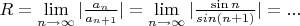 $R=\lim\limits_{n \to \infty }}|\frac{a_n}{a_{n+1}}|=\lim\limits_{n \to \infty }}|\frac{\sin n}{sin (n+1)}|=...$