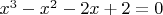 $x^3-x^2-2x+2=0$