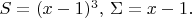 $S=(x-1)^3,\,\Sigma=x-1.$