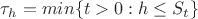$\tau_h=min\{t>0: h \leq S_t \}$ $\tau_h=min\{t>0: h \leq S_t \}$