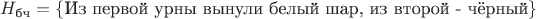 $H_{\text{бч}}=\{\text{Из первой урны вынули белый шар, из второй - чёрный}\}$