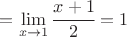$=\lim\limits_{x \to 1}\cfrac{x+1}{2}=1$