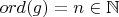 $ord(g)=n\in\mathbb{N}$