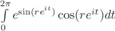 $\int\limits_0^{2\pi} e^{\sin(re^{it})}\cos(re^{it}) dt$