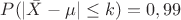 $P(|\bar X - \mu| \leq k)=0,99$