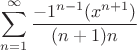 $\displaystyle\sum\limits_{n=1}^{\infty}\frac{-1^{n-1}(x^{n+1})}{(n+1)n}$