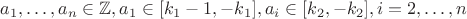 $a_1, \dots , a_n \in \mathbb Z, a_1 \in [k_1 - 1, -k_1], a_i \in [k_2, -k_2], i = 2, \dots, n$
