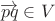 $\overrightarrow {pq}\in V$ $\overrightarrow {pq}\in V$
