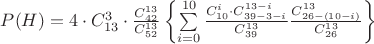 $P(H)=4\cdot C^{3}_{13}\cdot\frac{C^{13}_{42}}{C^{13}_{52}}\left\lbrace\sum\limits_{i=0}^{10}\frac{C^{i}_{10} \cdot C^{13-i}_{39-3-i}}{C^{13}_{39}}\frac{C^{13}_{26-(10-i)}}{C^{13}_{26}}\right\rbrace$