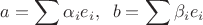 $\displaystyle a=\sum \alpha_i e_i, \;\; b=\sum \beta_i e_i$