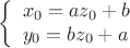 $$\[
{\left\{ \begin{array}{l}
 x_0  = az_0  + b \\ 
 y_0  = bz_0  + a \\ 
 \end{array} \right.}
\]
$