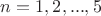 $n=1,2, ..., 5$