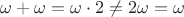 $\omega+\omega=\omega\cdot 2\neq 2\omega=\omega$
