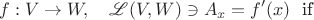 $$f: V \to W, \quad \mathscr L(V,W) \ni A_x=f'(x)\ \  \text{if} $$