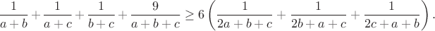 $$\frac{1}{a+b}+\frac{1}{a+c}+\frac{1}{b+c}+\frac{9}{a+b+c}\geq6\left(\frac{1}{2a+b+c}+\frac{1}{2b+a+c}+\frac{1}{2c+a+b}\right).$$