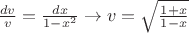 $ \frac{dv}{v}=\frac{dx}{1-x^2} \to v=\sqrt{\frac{1+x}{1-x}}$