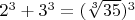 $\qquad 2^3+3^3=(\sqrt[3]{35})^3$