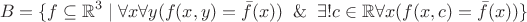 $$B=\{f\subseteq\mathbb{R}^3\mid\forall x\forall y(f(x,y)=\bar{f}(x))\And\exists !c\in\mathbb{R}\forall x(f(x,c)=\bar{f}(x))\}$$