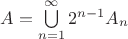 $A=\bigcup\limits_{n=1}^{\infty}2^{n-1} A_n$