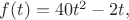 $f(t)=40t^2-2t,$