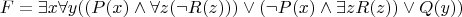 $$F = \exists x \forall y ((P(x) \wedge \forall z (\neg R(z))) \vee (\neg P(x) \wedge \exists z R(z)) \vee Q(y))$$