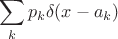 $$
\sum\limits_k{p_k \delta(x-a_k)}
$$