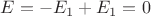 $E = -E_1 + E_1 = 0$