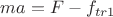 $ma=F-f_{tr1}$