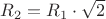 $R_2=R_1 \cdot \sqrt2$