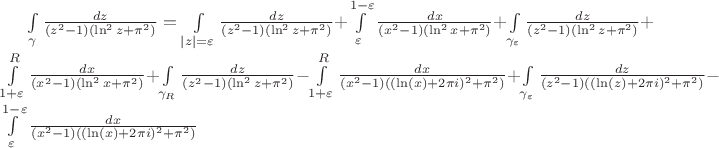 $\int\limits_{\gamma}^{}\frac{dz}{(z^2-1)(\ln^2z+\pi^2)}=\int\limits_{\left\lvert z\right\rvert=\varepsilon}^{}\frac{dz}{(z^2-1)(\ln^2z+\pi^2)}+\int\limits_{\varepsilon}^{1-\varepsilon}\frac{dx}{(x^2-1)(\ln^2x+\pi^2)}+\int\limits_{\gamma_\varepsilon}^{}\frac{dz}{(z^2-1)(\ln^2z+\pi^2)}+\int\limits_{1+\varepsilon}^{R}\frac{dx}{(x^2-1)(\ln^2x+\pi^2)}+\int\limits_{\gamma_R}^{}\frac{dz}{(z^2-1)(\ln^2z+\pi^2)}-\int\limits_{1+\varepsilon}^{R}\frac{dx}{(x^2-1)((\ln (x)+2\pi i)^2+\pi^2)}+\int\limits_{\gamma_\varepsilon}^{}\frac{dz}{(z^2-1)((\ln(z)+2\pi i)^2+\pi^2)}-\int\limits_{\varepsilon}^{1-\varepsilon}\frac{dx}{(x^2-1)((\ln(x)+2\pi i)^2+\pi^2)}$