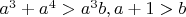 $a^3+a^4>a^3b, a+1>b$