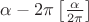 $\alpha  - 2\pi \left[ {\frac{\alpha }{{2\pi }}} \right]$